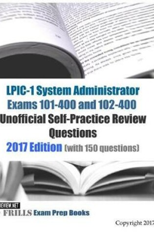 Cover of LPIC-1 System Administrator Exams 101-400 and 102-400 Unofficial Self-Practice Review Questions