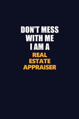 Book cover for Don't Mess With Me I Am A Real Estate Appraiser