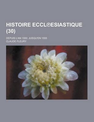 Book cover for Histoire Eccl Esiastique; Depuis L'An 1550. Jusqu'en 1555 (30)