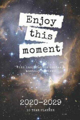 Cover of Enjoy this moment 2020-2029 10 Ten Year Planner
