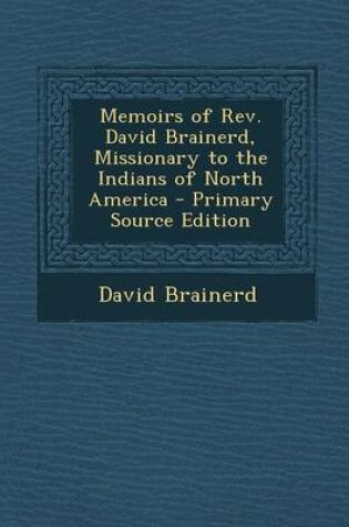 Cover of Memoirs of REV. David Brainerd, Missionary to the Indians of North America - Primary Source Edition