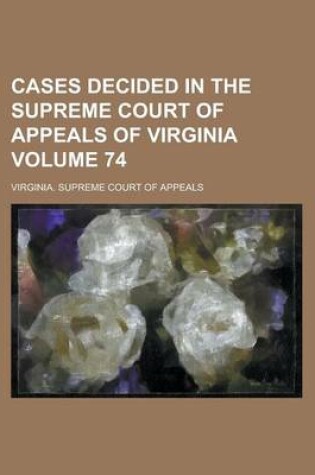 Cover of Cases Decided in the Supreme Court of Appeals of Virginia Volume 74