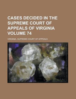 Book cover for Cases Decided in the Supreme Court of Appeals of Virginia Volume 74