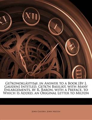 Book cover for Gekonoklstys@, in Answer to a Book [By J. Gauden] Intitled, Gekn Basilik, with Many Enlargements, by R. Baron, with a Preface, to Which Is Added, an Original Letter to Milton