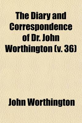 Book cover for The Diary and Correspondence of Dr. John Worthington (V. 36)