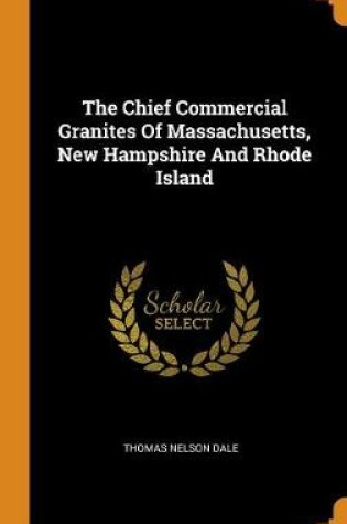 Cover of The Chief Commercial Granites of Massachusetts, New Hampshire and Rhode Island