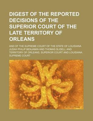 Book cover for Digest of the Reported Decisions of the Superior Court of the Late Territory of Orleans; And of the Supreme Court of the State of Louisiana