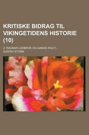 Cover of Kritiske Bidrag Til Vikingetidens Historie; (I. Ragnar Lodbrok Og Gange-Rolf). (10)