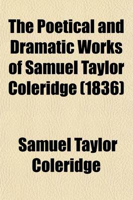 Book cover for The Poetical and Dramatic Works of Samuel Taylor Coleridge; With a Life of the Author