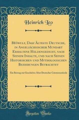 Cover of Bëówulf, Dasz Älteste Deutsche, in Angelsächsischer Mundart Erhaltene Heldengedicht, Nach Seinem Inhalte, Und Nach Seinen Historischen Und Mythologischen Beziehungen Betrachtet