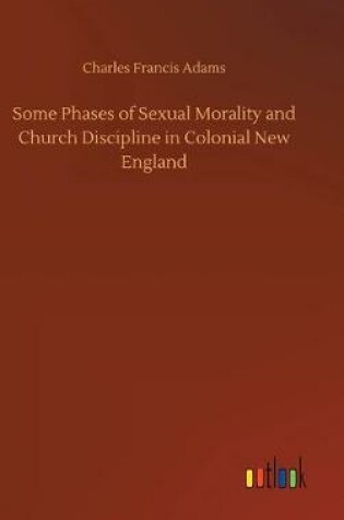 Cover of Some Phases of Sexual Morality and Church Discipline in Colonial New England