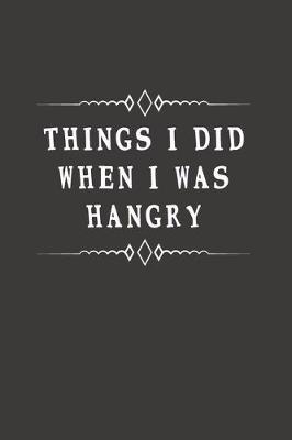 Book cover for Things I Did When I Was Hangry