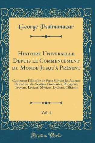 Cover of Histoire Universelle Depuis Le Commencement Du Monde Jusqu'à Présent, Vol. 4