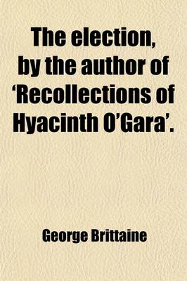 Book cover for The Election, by the Author of 'Recollections of Hyacinth O'Gara'.