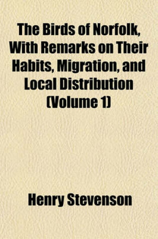 Cover of The Birds of Norfolk, with Remarks on Their Habits, Migration, and Local Distribution (Volume 1)