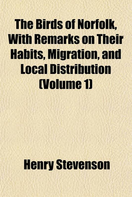 Book cover for The Birds of Norfolk, with Remarks on Their Habits, Migration, and Local Distribution (Volume 1)