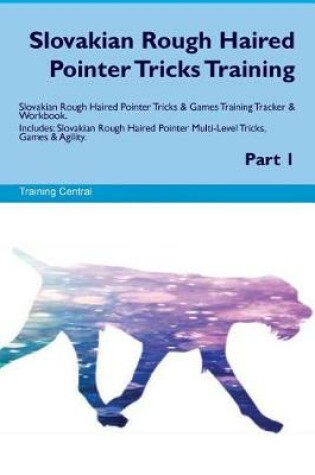 Cover of Slovakian Rough Haired Pointer Tricks Training Slovakian Rough Haired Pointer Tricks & Games Training Tracker & Workbook. Includes