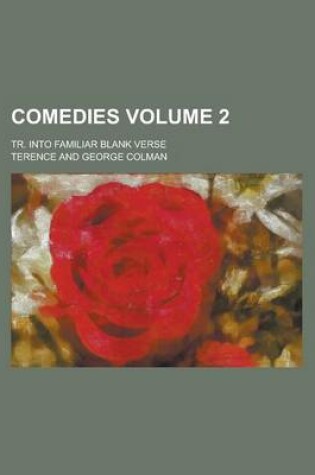 Cover of Comedies; Tr. Into Familiar Blank Verse Volume 2