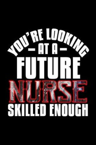 Cover of You're looking at a future nurse skilled enough