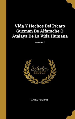 Book cover for Vida Y Hechos Del P�caro Guzman De Alfarache � Atalaya De La Vida Humana; Volume 1