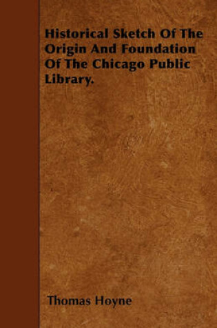 Cover of Historical Sketch Of The Origin And Foundation Of The Chicago Public Library.