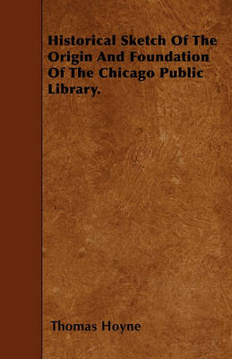 Book cover for Historical Sketch Of The Origin And Foundation Of The Chicago Public Library.