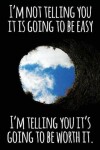 Book cover for I'm Not Telling You It Is Going to Be Easy. I'm Telling You It Is Going to Be Worth It.