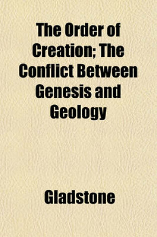 Cover of The Order of Creation; The Conflict Between Genesis and Geology