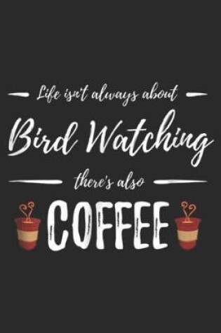 Cover of life isn't always about bird watching there's also coffee