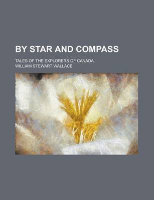 Book cover for By Star and Compass; Tales of the Explorers of Canada