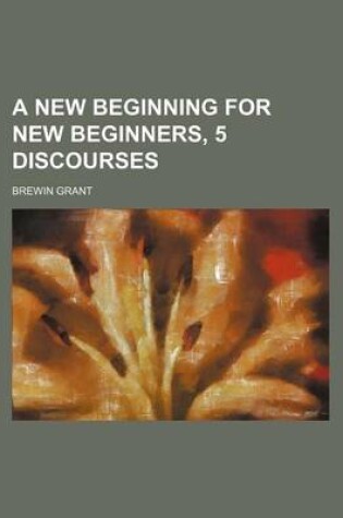 Cover of A New Beginning for New Beginners, 5 Discourses