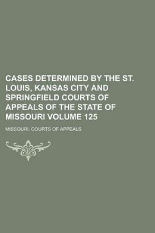 Cover of Cases Determined by the St. Louis, Kansas City and Springfield Courts of Appeals of the State of Missouri Volume 125