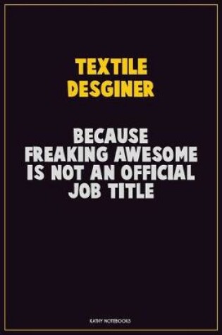 Cover of Textile Desginer, Because Freaking Awesome Is Not An Official Job Title