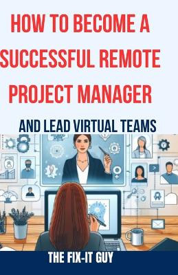 Book cover for How to Become a Successful Remote Project Manager and Lead Virtual Teams