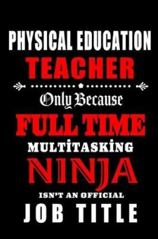 Cover of Physical Education Teacher Only Because Full Time Multitasking Ninja Isn't An Official Job Title