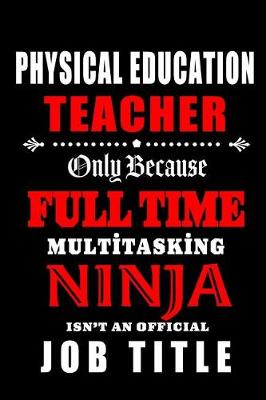 Book cover for Physical Education Teacher Only Because Full Time Multitasking Ninja Isn't An Official Job Title