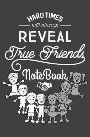 Cover of Hard Times Will Always Reveal True Friends - Notebook