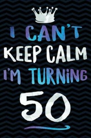 Cover of I Can't Keep Calm I'm Turning 50