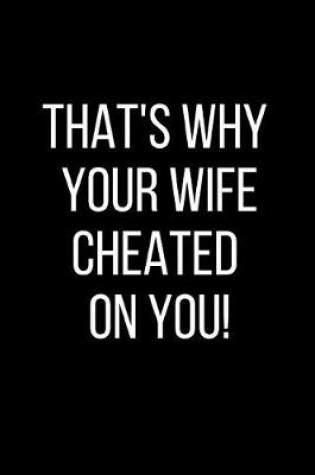 Cover of That's Why Your Wife Cheated On You!