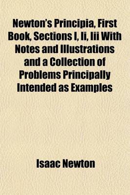 Book cover for Newton's Principia, First Book, Sections I, II, III with Notes and Illustrations and a Collection of Problems Principally Intended as Examples