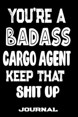 Book cover for You're A Badass Cargo Agent Keep That Shit Up