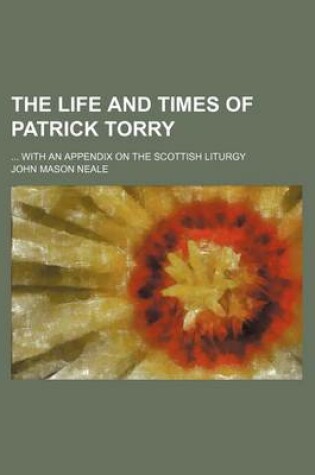 Cover of The Life and Times of Patrick Torry; With an Appendix on the Scottish Liturgy