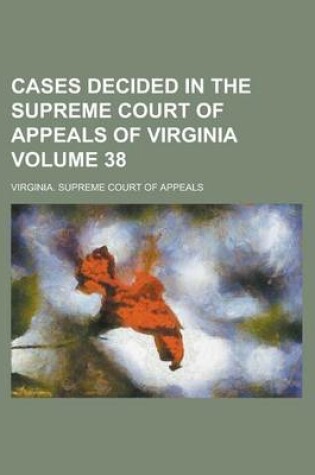 Cover of Cases Decided in the Supreme Court of Appeals of Virginia Volume 38