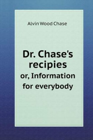 Cover of Dr. Chase's recipies or, Information for everybody