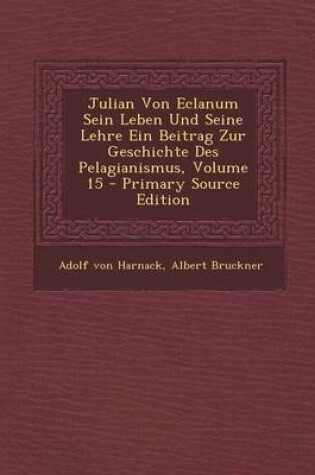 Cover of Julian Von Eclanum Sein Leben Und Seine Lehre Ein Beitrag Zur Geschichte Des Pelagianismus, Volume 15