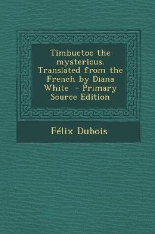 Cover of Timbuctoo the Mysterious. Translated from the French by Diana White - Primary Source Edition