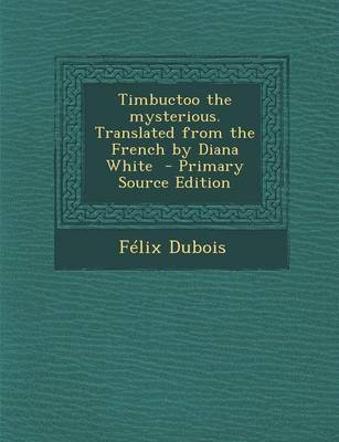 Book cover for Timbuctoo the Mysterious. Translated from the French by Diana White - Primary Source Edition