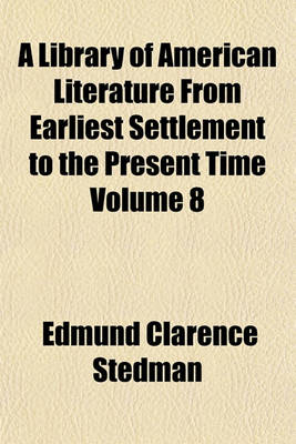 Book cover for A Library of American Literature from Earliest Settlement to the Present Time Volume 8