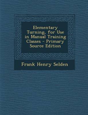 Book cover for Elementary Turning, for Use in Manual Training Classes - Primary Source Edition