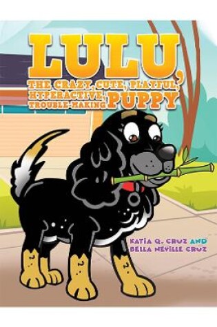 Cover of Lulu, the crazy, cute, playful, hyperactive, trouble-making puppy